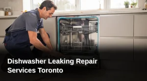 Dishwasher Leaking Repair Services Toronto: Home Appliance Repair